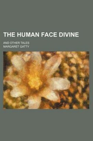 Cover of The Human Face Divine; And Other Tales