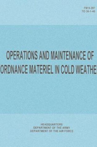 Cover of Operations and Maintenance of Ordnance Materiel in Cold Weather (FM 9-207 / TO 36-1-40)