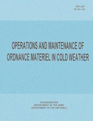 Book cover for Operations and Maintenance of Ordnance Materiel in Cold Weather (FM 9-207 / TO 36-1-40)