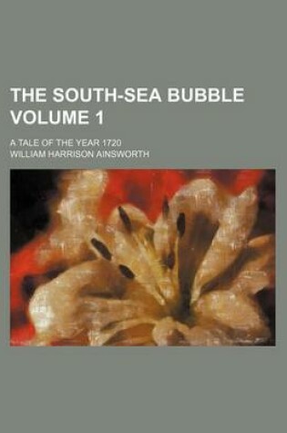 Cover of The South-Sea Bubble Volume 1; A Tale of the Year 1720