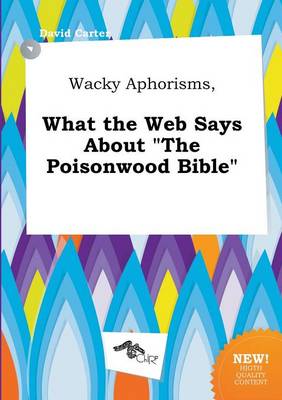 Book cover for Wacky Aphorisms, What the Web Says about the Poisonwood Bible