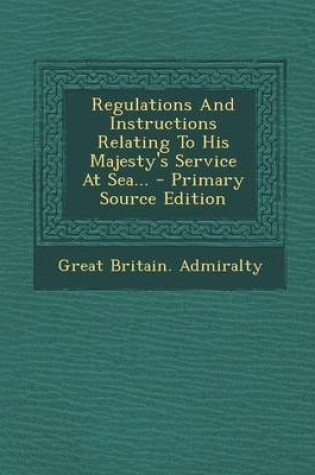 Cover of Regulations and Instructions Relating to His Majesty's Service at Sea... - Primary Source Edition