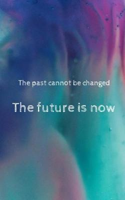 Book cover for The past cannot be changed - The future is now