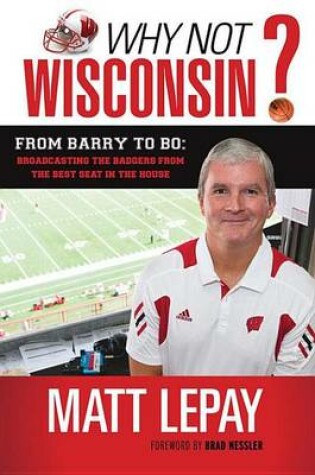 Cover of Why Not Wisconsin?: From Barry to Bo: Broadcasting the Badgers from the Best Seat in the House