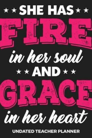 Cover of She Has Fire In Her Soul And Grace In Her Heart Undated Teacher Planner