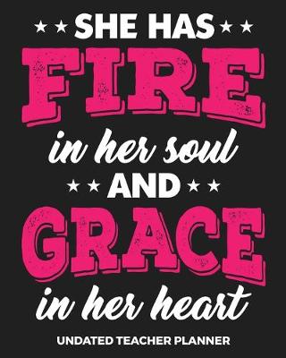 Book cover for She Has Fire In Her Soul And Grace In Her Heart Undated Teacher Planner