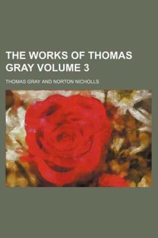 Cover of The Works of Thomas Gray Volume 3