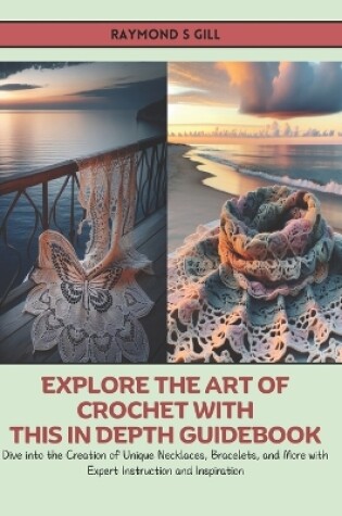 Cover of Explore the Art of Crochet with this In Depth Guidebook