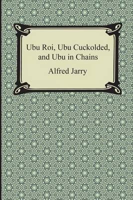 Book cover for Ubu Roi, Ubu Cuckolded, and Ubu in Chains