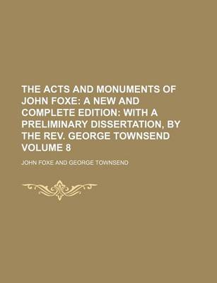 Book cover for The Acts and Monuments of John Foxe; A New and Complete Edition with a Preliminary Dissertation, by the REV. George Townsend Volume 8