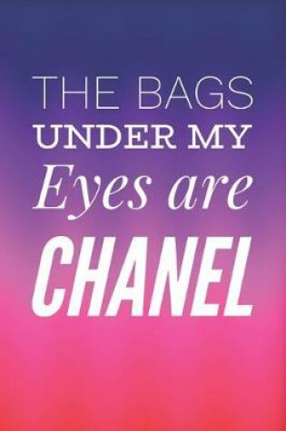 Cover of The Bags Under My Eyes Are Chanel
