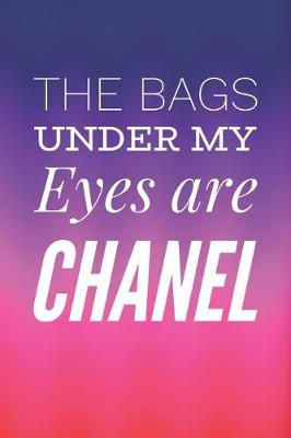 Book cover for The Bags Under My Eyes Are Chanel