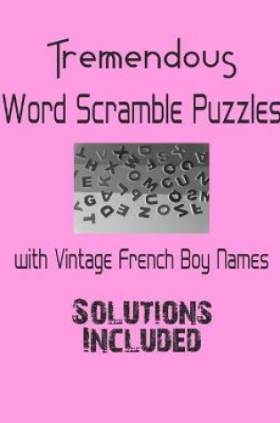 Cover of Tremendous Word Scramble Puzzles with Vintage French Boy Names - Solutions included