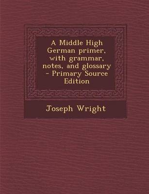 Book cover for A Middle High German Primer, with Grammar, Notes, and Glossary - Primary Source Edition