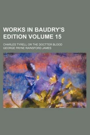 Cover of Works in Baudry's Edition Volume 15; Charles Tyrell or the Doctter Blood