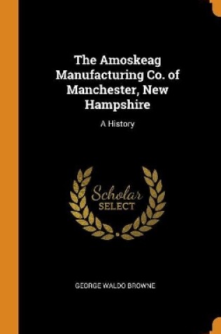 Cover of The Amoskeag Manufacturing Co. of Manchester, New Hampshire