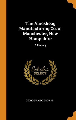 Book cover for The Amoskeag Manufacturing Co. of Manchester, New Hampshire