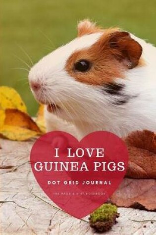 Cover of I Love Guinea Pigs Dot Grid Journal