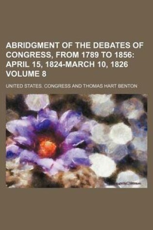 Cover of Abridgment of the Debates of Congress, from 1789 to 1856 Volume 8; April 15, 1824-March 10, 1826