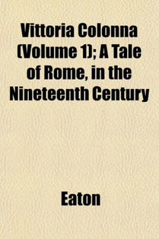Cover of Vittoria Colonna (Volume 1); A Tale of Rome, in the Nineteenth Century