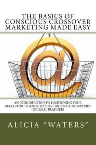 Cover of The Basics of Conscious Crossover Marketing Made Easy