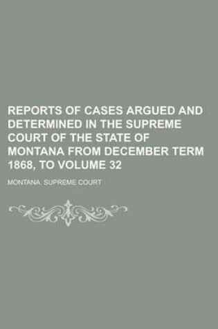 Cover of Reports of Cases Argued and Determined in the Supreme Court of the State of Montana from December Term 1868, to Volume 32