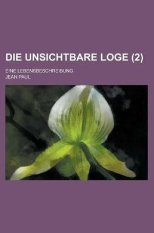 Cover of Die Unsichtbare Loge (2); Eine Lebensbeschreibung