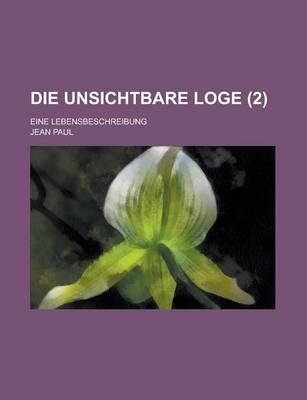 Book cover for Die Unsichtbare Loge (2); Eine Lebensbeschreibung