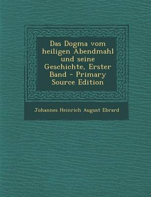 Book cover for Das Dogma Vom Heiligen Abendmahl Und Seine Geschichte, Erster Band - Primary Source Edition