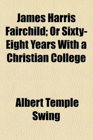 Cover of James Harris Fairchild; Or Sixty-Eight Years with a Christian College