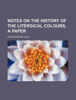 Book cover for Notes on the History of the Litergical Colours, a Paper