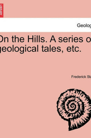 Cover of On the Hills. a Series of Geological Tales, Etc.