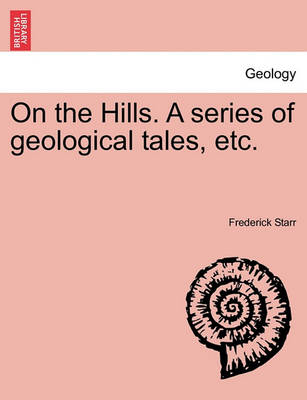 Book cover for On the Hills. a Series of Geological Tales, Etc.