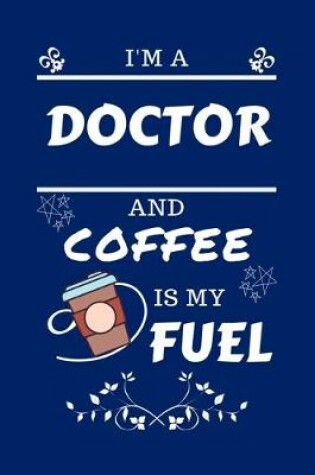 Cover of I'm An Doctor And Coffee Is My Fuel