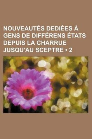 Cover of Nouveautes Dediees a Gens de Differens Etats Depuis La Charrue Jusqu'au Sceptre (2)