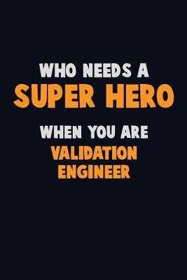 Book cover for Who Need A SUPER HERO, When You Are Validation Engineer