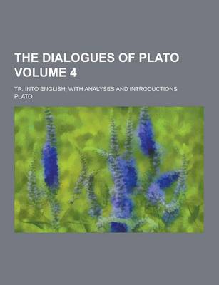 Book cover for The Dialogues of Plato; Tr. Into English, with Analyses and Introductions Volume 4