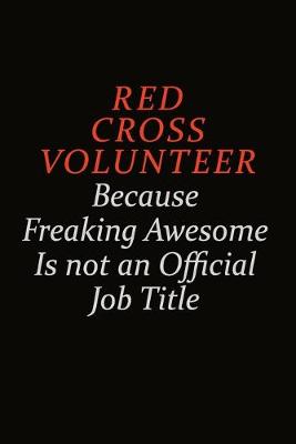 Book cover for Red Cross Volunteer Because Freaking Awesome Is Not An Official Job Title