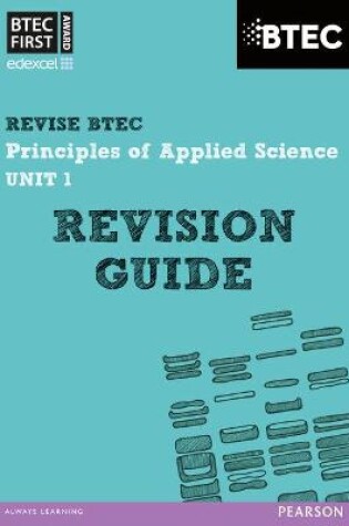 Cover of Pearson REVISE BTEC First in Applied Science: Principles of Applied Science Unit 1 Revision Guide - 2023 and 2024 exams and assessments