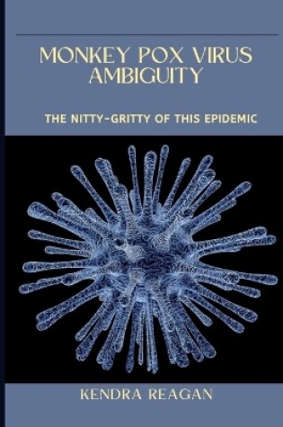 Cover of Monkey Pox Virus Ambiguity; The Nitty-Gritty of This Epidemic.