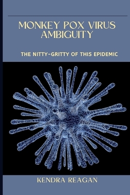 Book cover for Monkey Pox Virus Ambiguity; The Nitty-Gritty of This Epidemic.