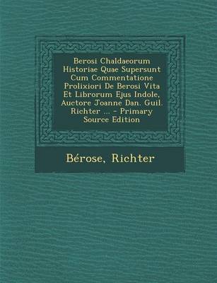 Book cover for Berosi Chaldaeorum Historiae Quae Supersunt Cum Commentatione Prolixiori de Berosi Vita Et Librorum Ejus Indole, Auctore Joanne Dan. Guil. Richter ... - Primary Source Edition