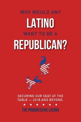 Book cover for Why Would Any Latino Want to Be a Republican?