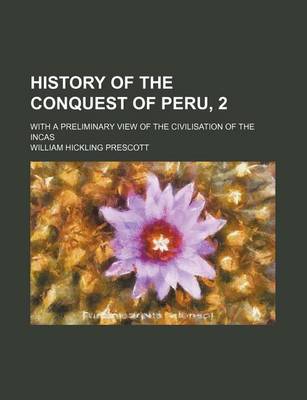 Book cover for History of the Conquest of Peru, 2; With a Preliminary View of the Civilisation of the Incas