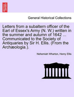 Book cover for Letters from a Subaltern Officer of the Earl of Essex's Army (N. W.) Written in the Summer and Autumn of 1642 ... Communicated to the Society of Antiquaries by Sir H. Ellis. (from the Archaeologia.).