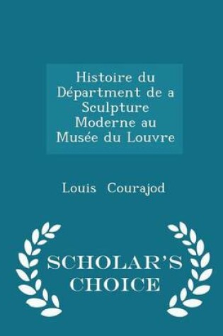 Cover of Histoire Du Department de a Sculpture Moderne Au Musee Du Louvre - Scholar's Choice Edition