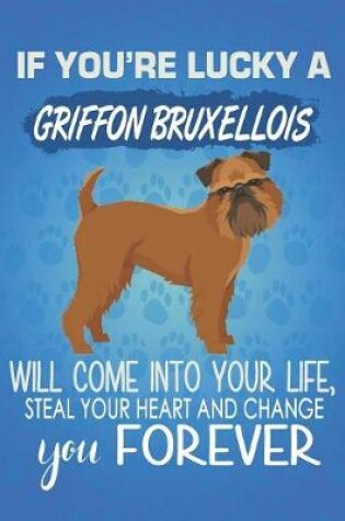Cover of If You're Lucky A Griffon Bruxellois Will Come Into Your Life, Steal Your Heart And Change You Forever