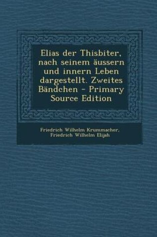 Cover of Elias Der Thisbiter, Nach Seinem Aussern Und Innern Leben Dargestellt. Zweites Bandchen