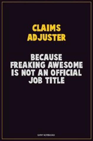 Cover of Claims Adjuster, Because Freaking Awesome Is Not An Official Job Title