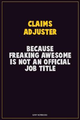 Book cover for Claims Adjuster, Because Freaking Awesome Is Not An Official Job Title